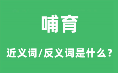 哺育的近义词和反义词是什么_哺育是什么意思?