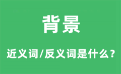 背景的近义词和反义词是什么_背景是什么意思?