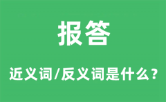 报答的近义词和反义词是什么_报答是什么意思?