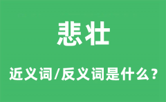 悲壮的近义词和反义词是什么_悲壮是什么意思?
