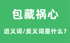 <b>包藏祸心的近义词和反义词是什么_包藏祸心是什么意思?</b>