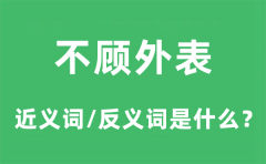 不顾外表的近义词和反义词是什么_不顾外表是什么意思?