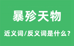 暴殄天物的近义词和反义词是什么_暴殄天物是什么意思?
