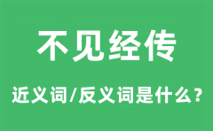 不见经传的近义词和反义词是什么_不见经传是什么意思?