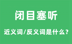 闭目塞听的近义词和反义词是什么_闭目塞听是什么意思?