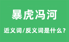 暴虎冯河的近义词和反义词是什么_暴虎冯河是什么意思?