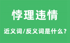 悖理违情的近义词和反义词是什么_悖理违情是什么意思?