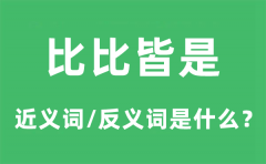 比比皆是的近义词和反义词是什_比比皆是是什么意思?