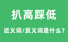 扒高踩低的近义词和反义词是什么_扒高踩低是什么意思?