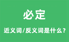 必定的近义词和反义词是什么_必定是什么意思?