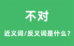 不对的近义词和反义词是什么_不对是什么意思?