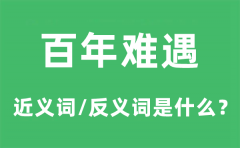 百年难遇的近义词和反义词是什么_百年难遇是什么意思?