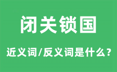 闭关锁国的近义词和反义词是什么_闭关锁国是什么意思?