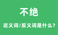 <b>不绝的近义词和反义词是什么_不绝是什么意思?</b>