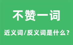 <b>不赞一词的近义词和反义词是什么_不赞一词是什么意思?</b>