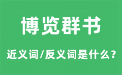 博览群书的近义词和反义词是什么_博览群书是什么意思?: