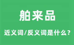 舶来品的近义词和反义词是什么_舶来品是什么意思?