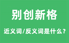 别创新格的近义词和反义词是什么_别创新格是什么意思?