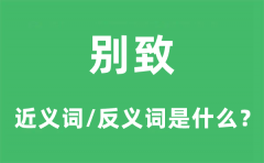 别致的近义词和反义词是什么_别致是什么意思?