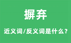摒弃的近义词和反义词是什么_摒弃是什么意思?