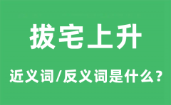 拔宅上升的近义词和反义词是什么_拔宅上升是什么意思?