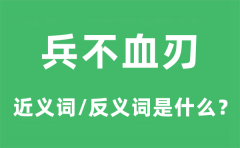兵不血刃的近义词和反义词是什么_兵不血刃是什么意思?