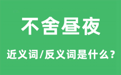 不舍昼夜的近义词和反义词是什么_不舍昼夜是什么意思?
