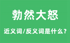 勃然大怒的近义词和反义词是什么_勃然大怒是什么意思?
