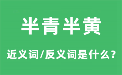 半青半黄的近义词和反义词是什么_半青半黄是什么意思?