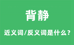 背静的近义词和反义词是什么_背静是什么意思?