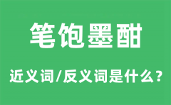 笔饱墨酣的近义词和反义词是什么_笔饱墨酣是什么意思?