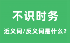 不识时务的近义词和反义词是什么_不识时务是什么意思?