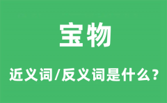 宝物的近义词和反义词是什么_宝物是什么意思?