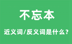 不忘本的近义词和反义词是什么_不忘本是什么意思?
