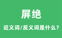 屏绝的近义词和反义词是什么_屏绝是什么意思?