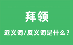 拜领的近义词和反义词是什么_拜领是什么意思?