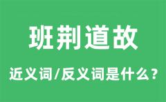 班荆道故的近义词和反义词是什么_班荆道故是什么意思?