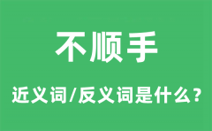 不顺手的近义词和反义词是什么_不顺手是什么意思?