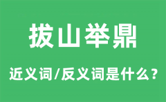 拔山举鼎的近义词和反义词是什么_拔山举鼎是什么意思?