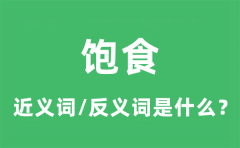 饱食的近义词和反义词是什么_饱食是什么意思?