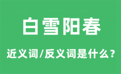 白雪阳春的近义词和反义词是什么_白雪阳春是什么意思?