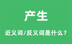 产生的近义词和反义词是什么_产生是什么意思?