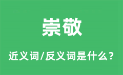 崇敬的近义词和反义词是什么_崇敬是什么意思?