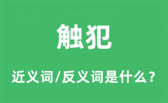 触犯的近义词和反义词是什么_触犯是什么意思?