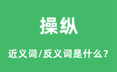 操纵的近义词和反义词是什么_操纵是什么意思?
