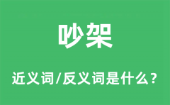 吵架的近义词和反义词是什么_吵架是什么意思?