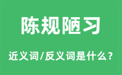 陈规陋习的近义词和反义词是什么_陈规陋习是什么意思?