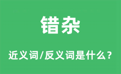错杂的近义词和反义词是什么_错杂是什么意思?