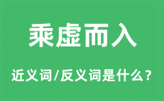 乘虚而入的近义词和反义词是什么_乘虚而入是什么意思?