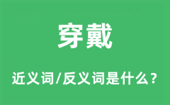 穿戴的近义词和反义词是什么_穿戴是什么意思?